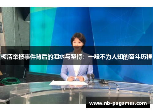 柯洁举报事件背后的泪水与坚持：一段不为人知的奋斗历程