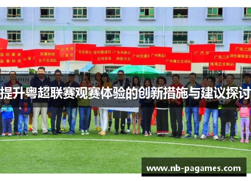 提升粤超联赛观赛体验的创新措施与建议探讨