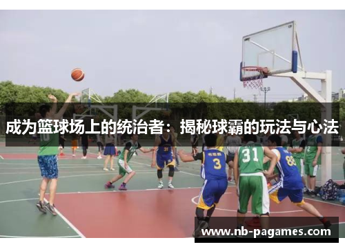 成为篮球场上的统治者：揭秘球霸的玩法与心法