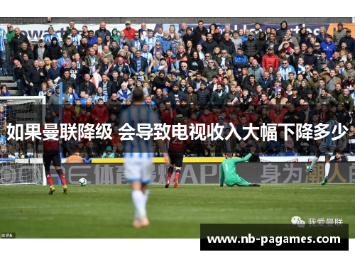 如果曼联降级 会导致电视收入大幅下降多少