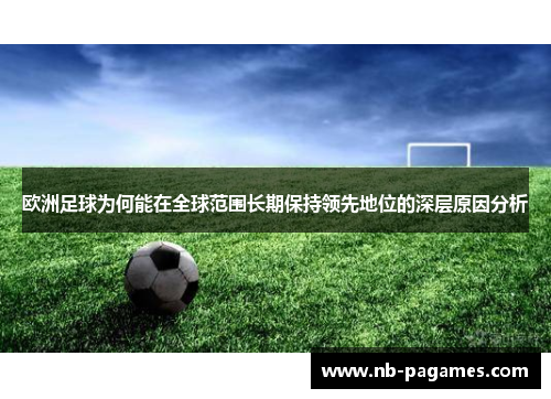 欧洲足球为何能在全球范围长期保持领先地位的深层原因分析