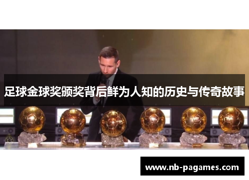 足球金球奖颁奖背后鲜为人知的历史与传奇故事