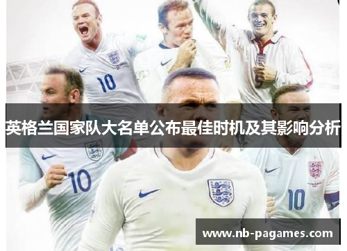 英格兰国家队大名单公布最佳时机及其影响分析
