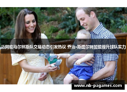 迈阿密马尔林斯队交易动态引发热议 乔治·斯图尔特加盟提升球队实力